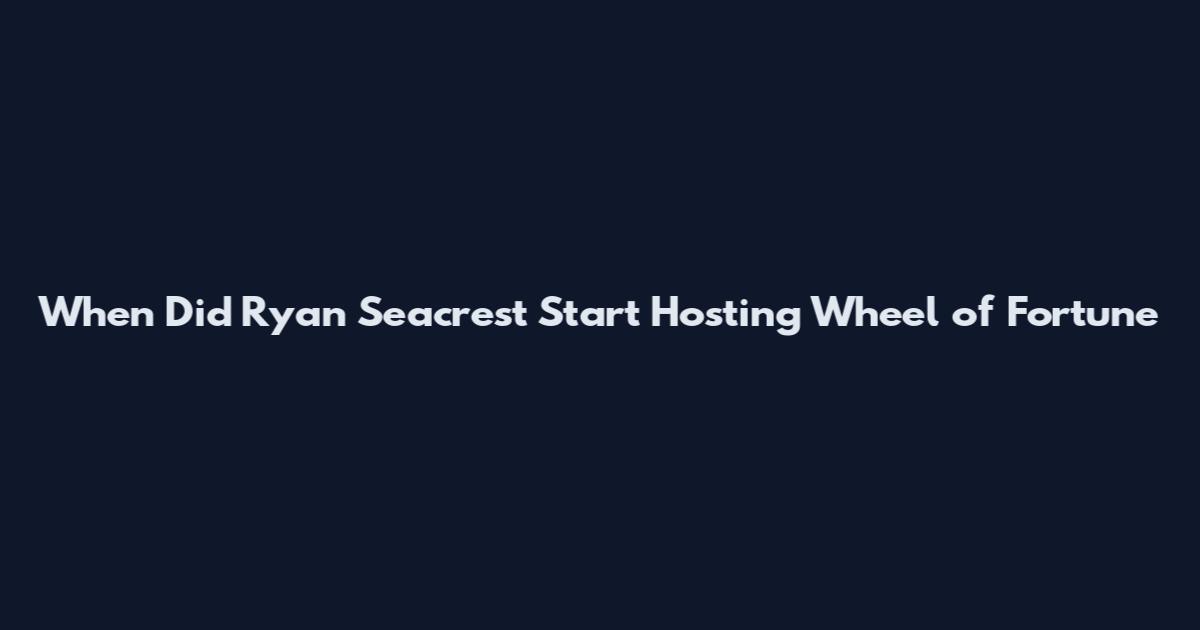 When Did Ryan Seacrest Start Hosting Wheel of Fortune