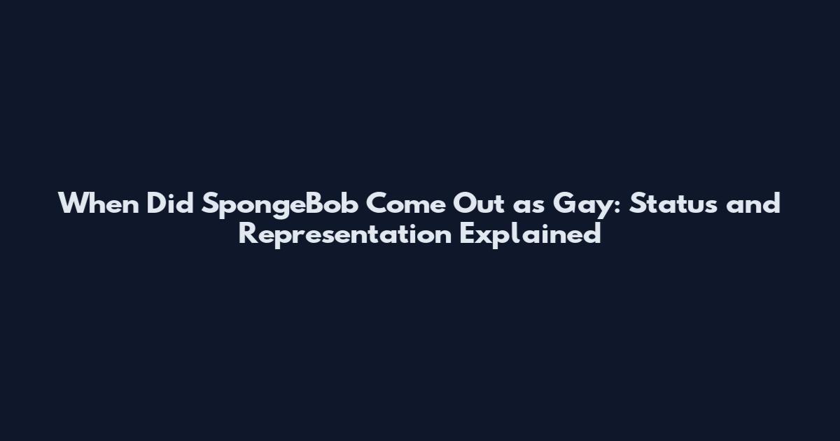 When Did SpongeBob Come Out as Gay: Status and Representation Explained
