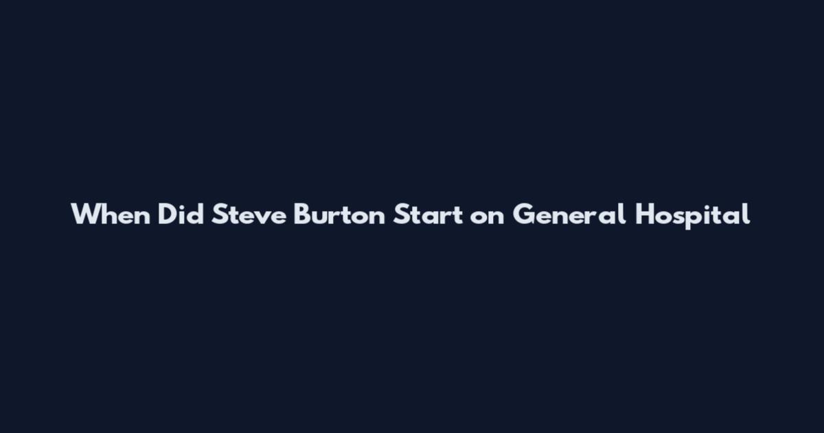 When Did Steve Burton Start on General Hospital