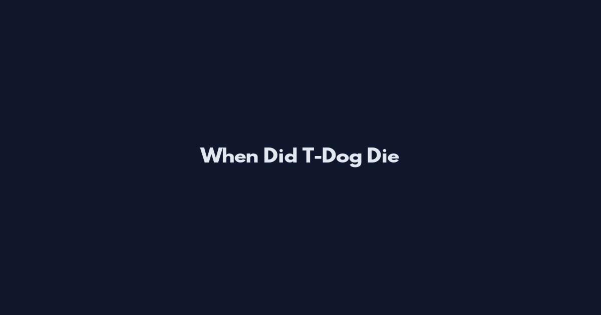 When Did T-Dog Die