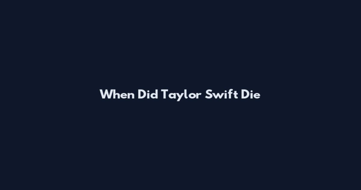 When Did Taylor Swift Die