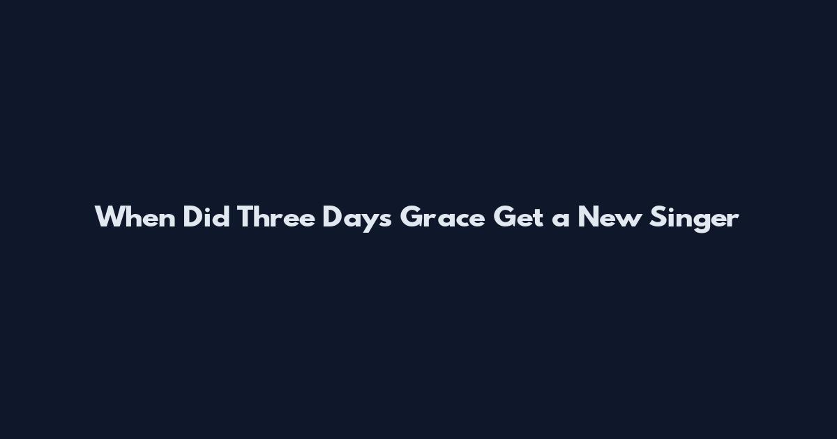 When Did Three Days Grace Get a New Singer