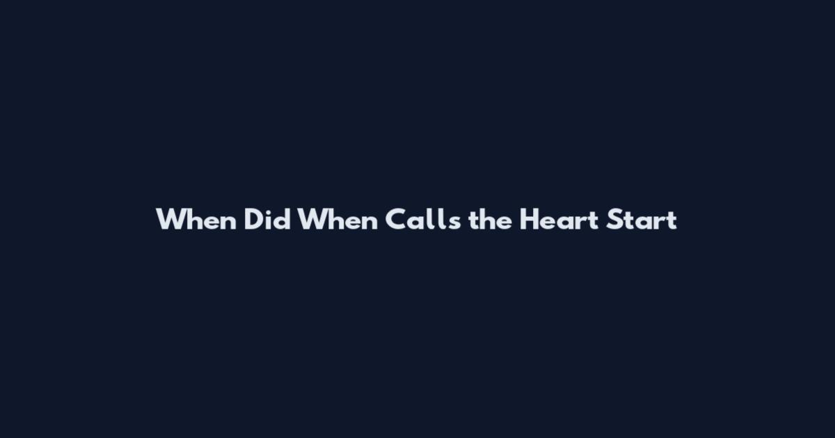 When Did When Calls the Heart Start