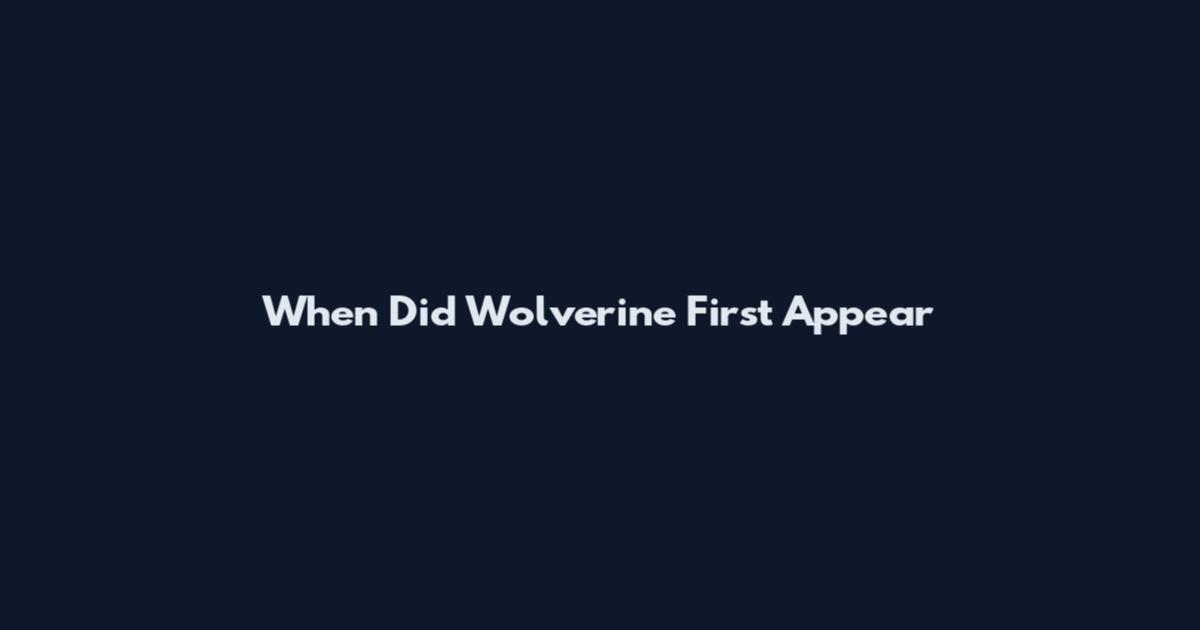 When Did Wolverine First Appear