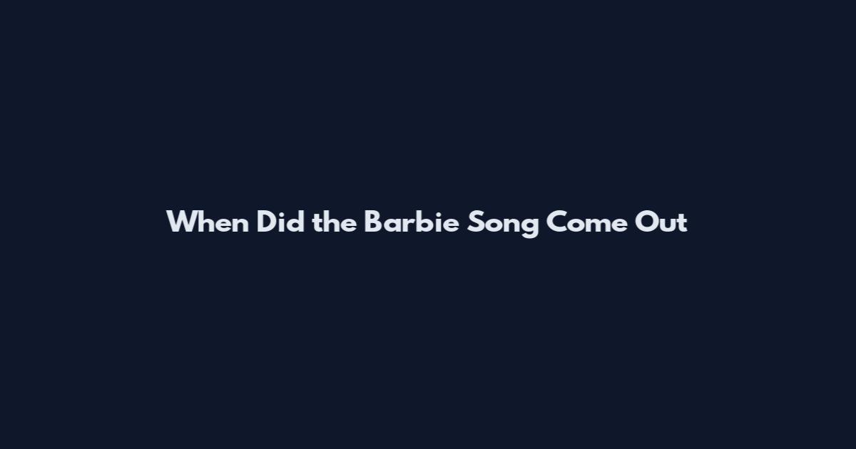 When Did the Barbie Song Come Out