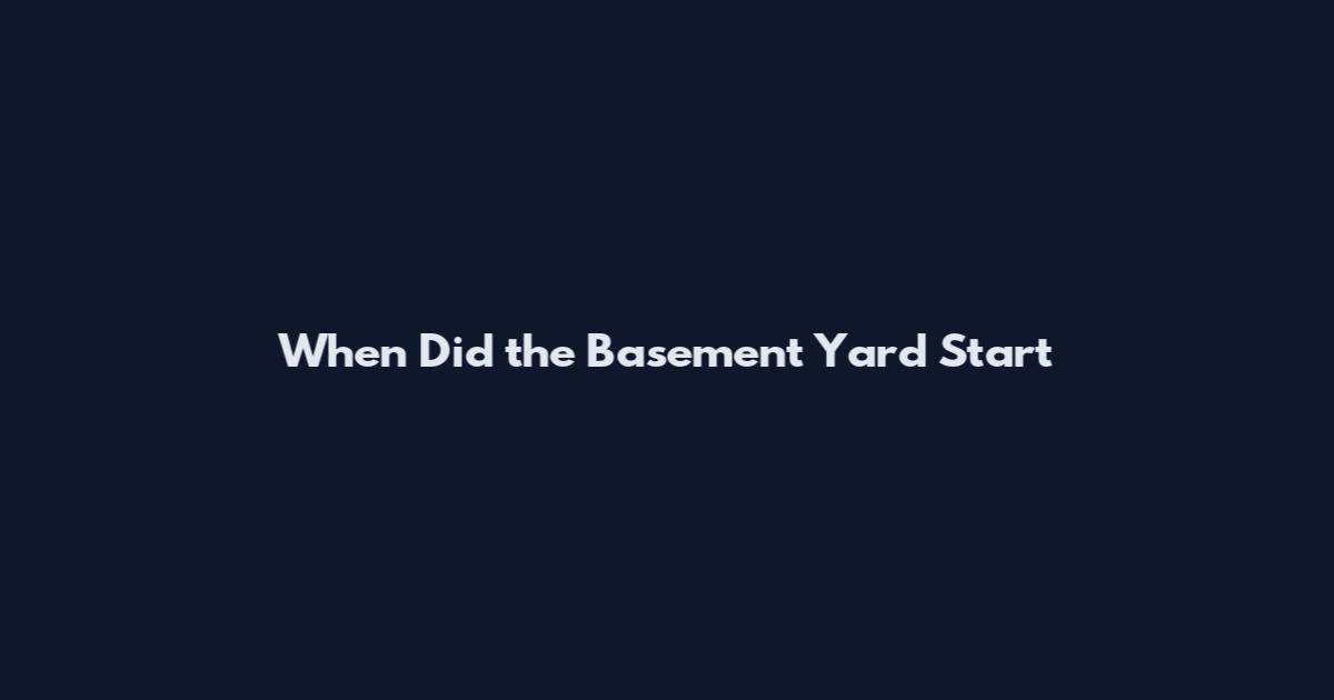 When Did the Basement Yard Start