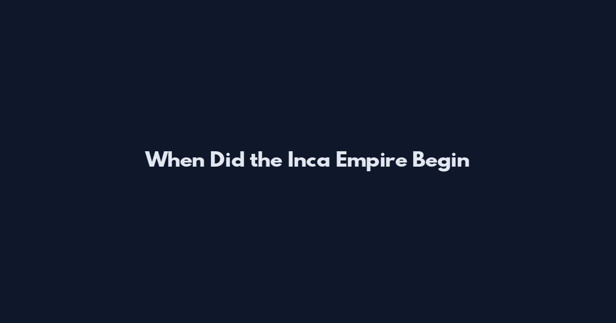 When Did the Inca Empire Begin
