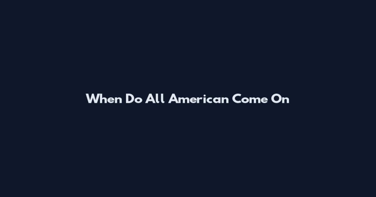 When Do All American Come On