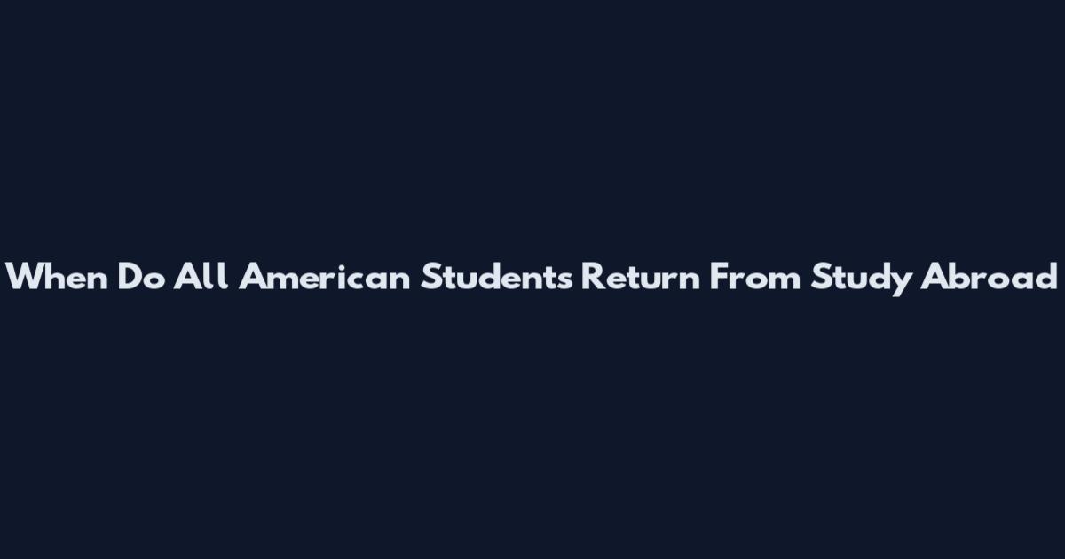 When Do All American Students Return From Study Abroad