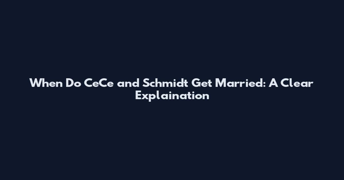 When Do CeCe and Schmidt Get Married: A Clear Explaination