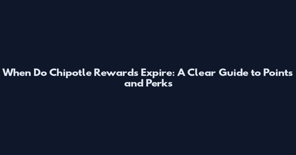 When Do Chipotle Rewards Expire: A Clear Guide to Points and Perks