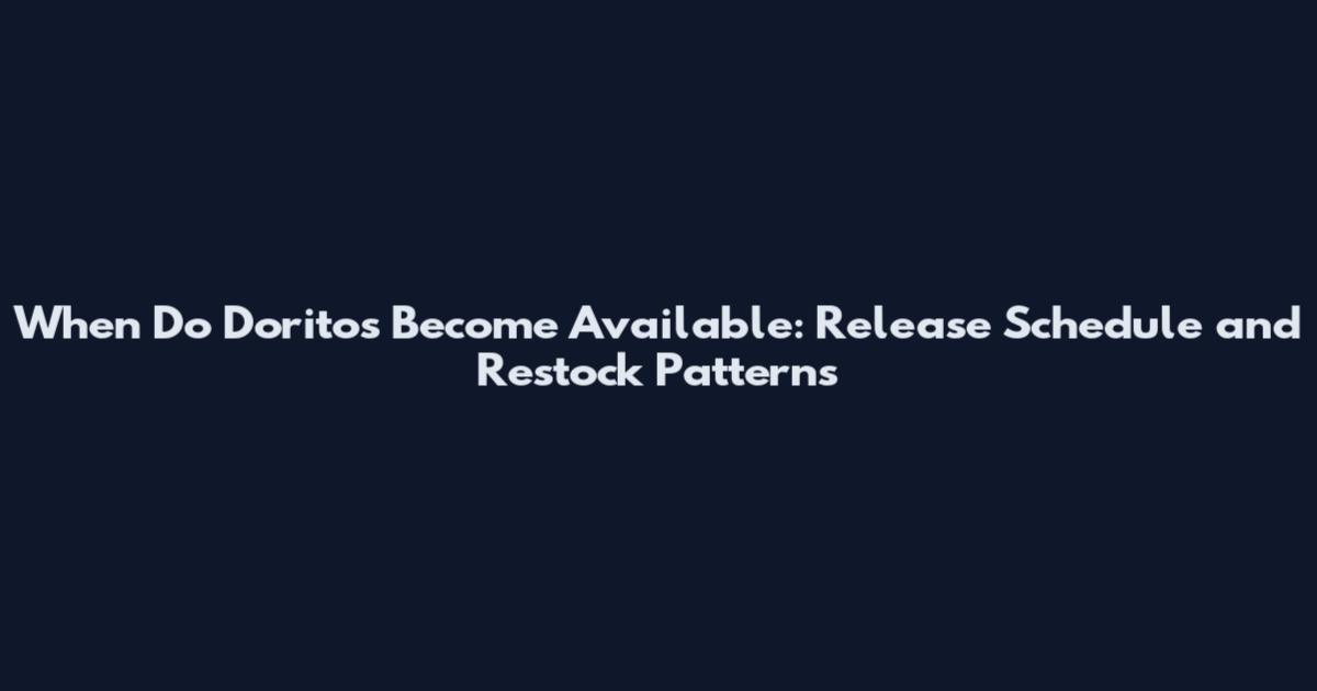 When Do Doritos Become Available: Release Schedule and Restock Patterns