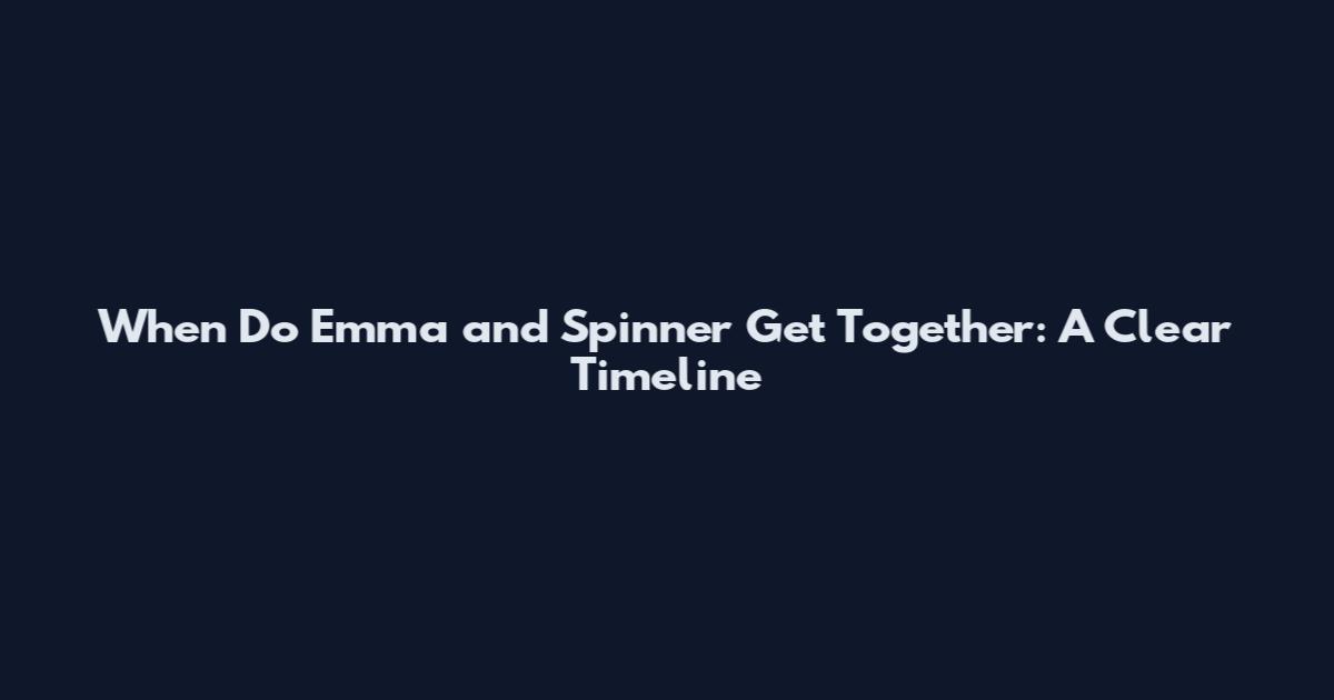 When Do Emma and Spinner Get Together: A Clear Timeline
