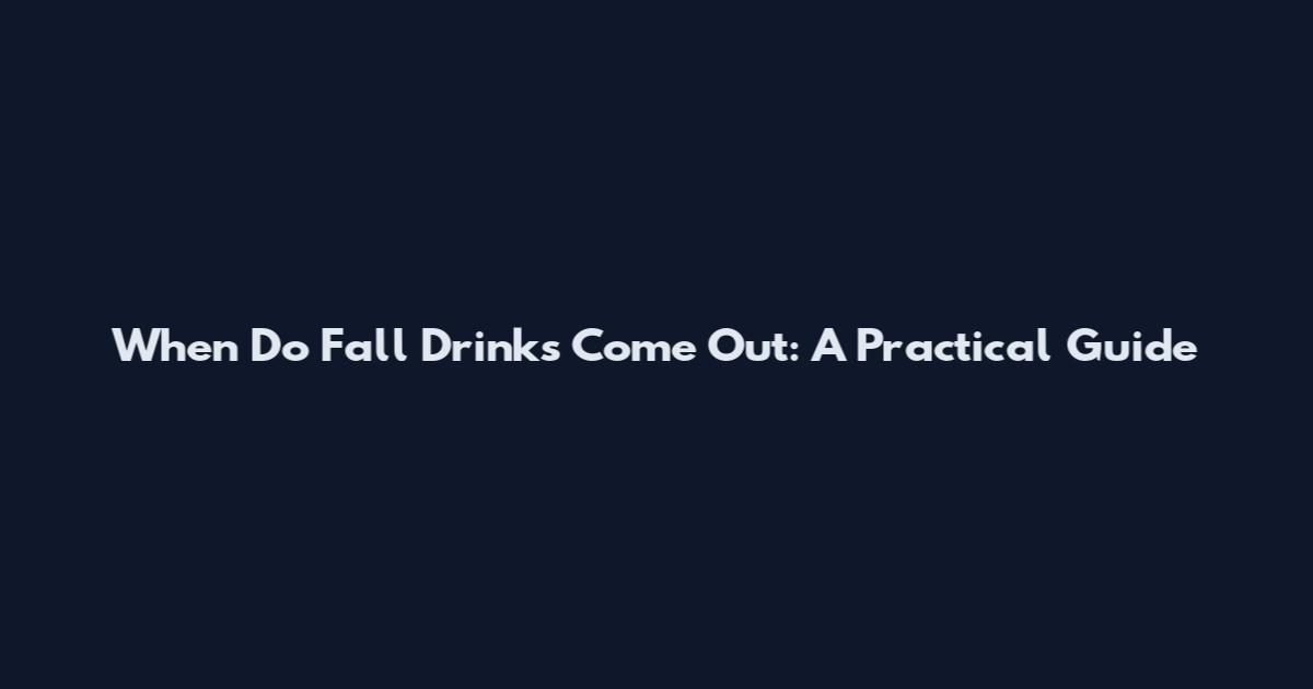 When Do Fall Drinks Come Out: A Practical Guide