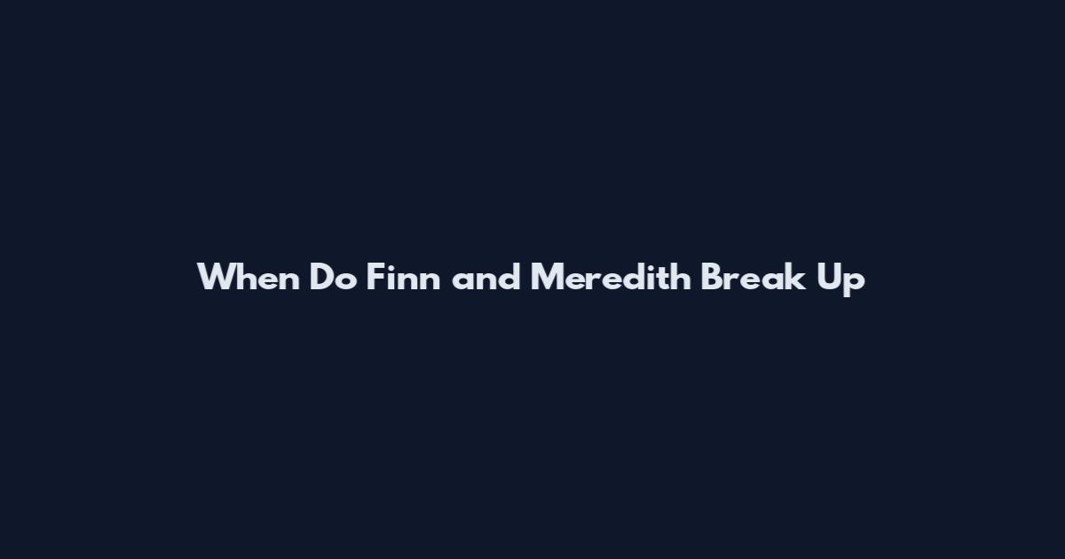 When Do Finn and Meredith Break Up