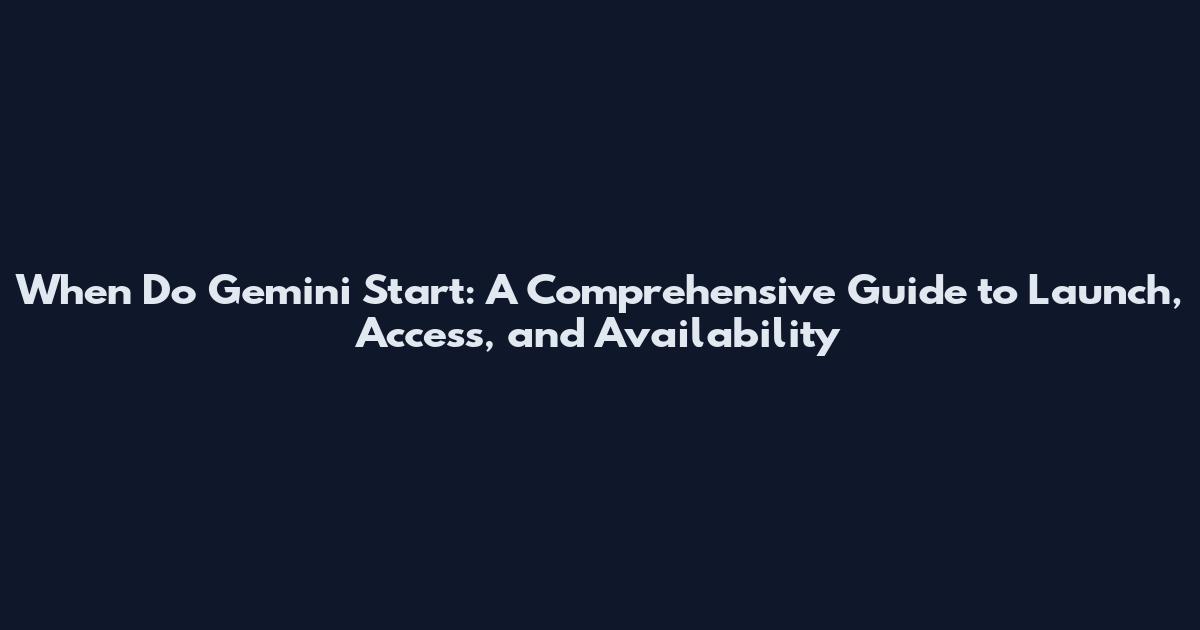 When Do Gemini Start: A Comprehensive Guide to Launch, Access, and Availability