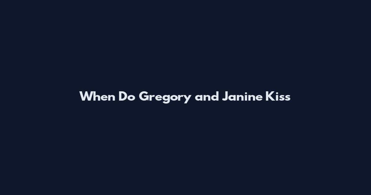 When Do Gregory and Janine Kiss