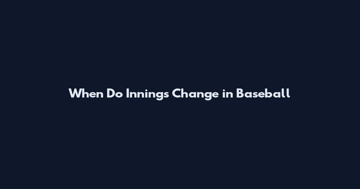 When Do Innings Change in Baseball