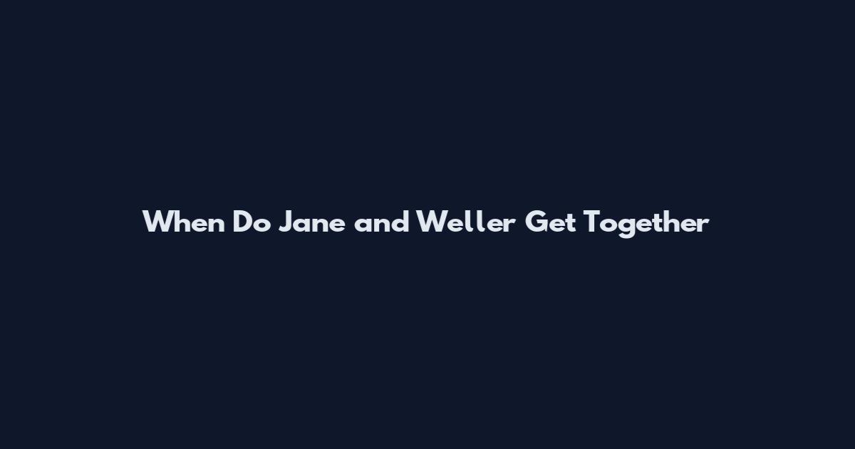 When Do Jane and Weller Get Together