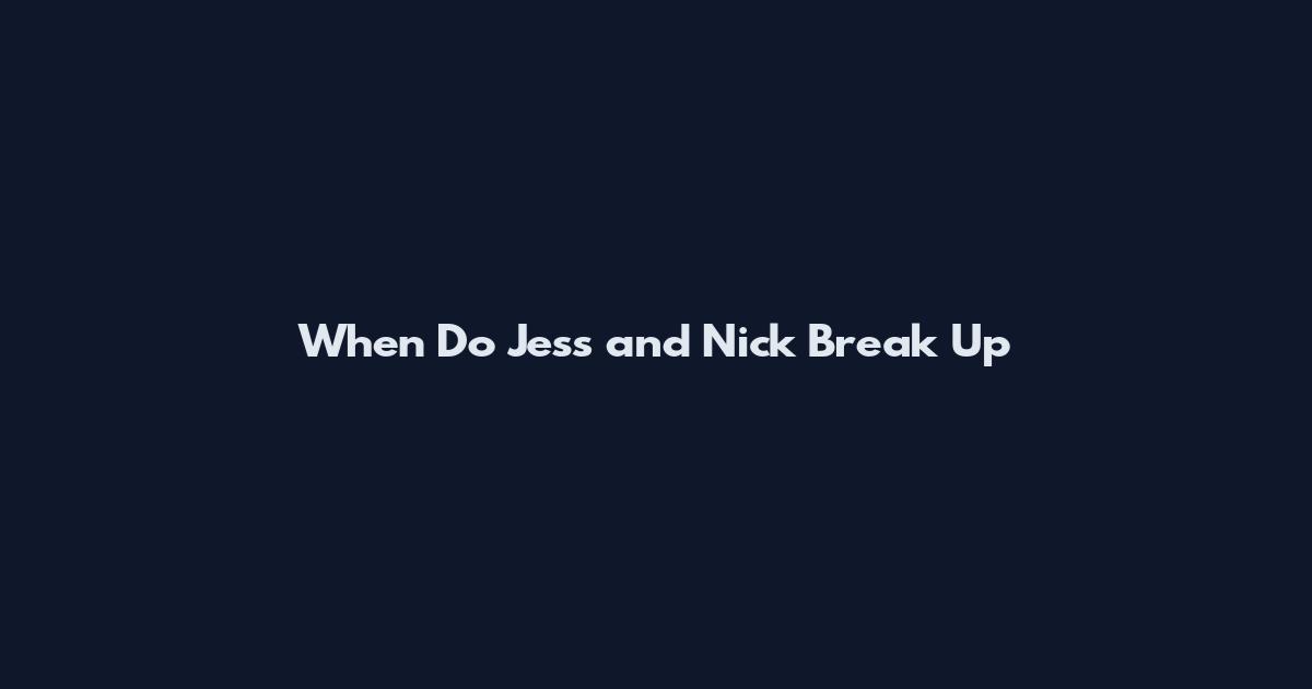 When Do Jess and Nick Break Up