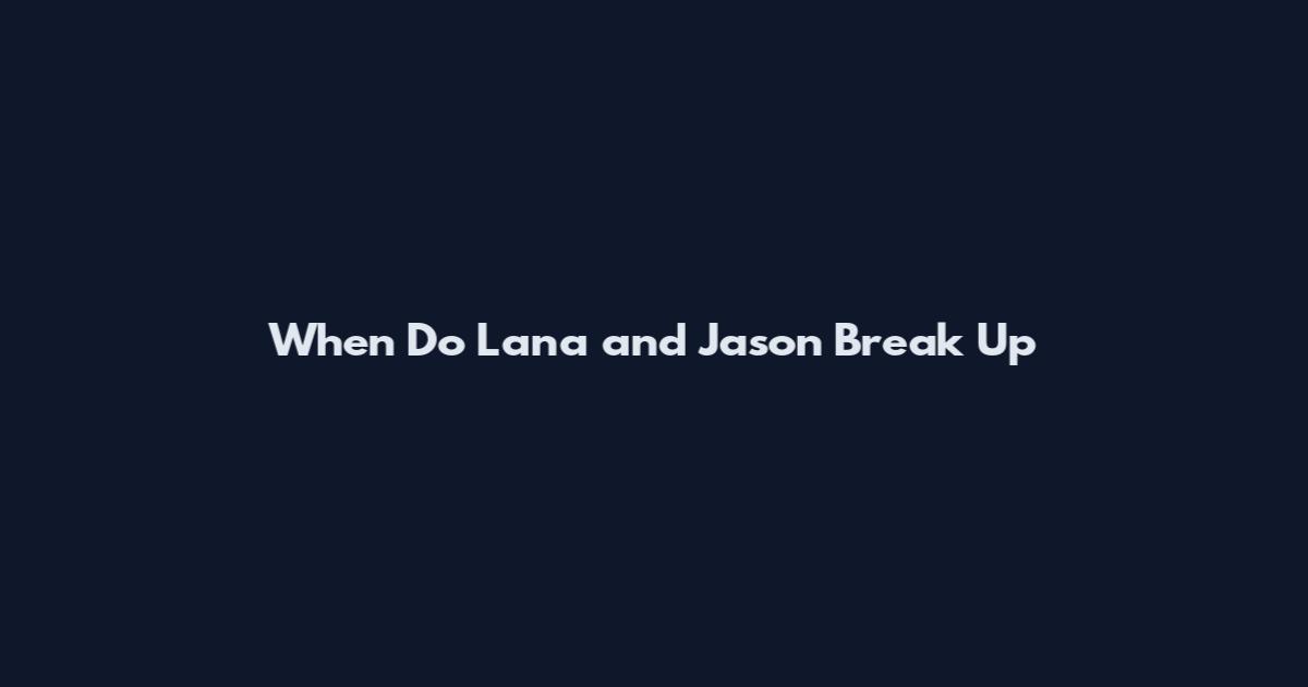 When Do Lana and Jason Break Up