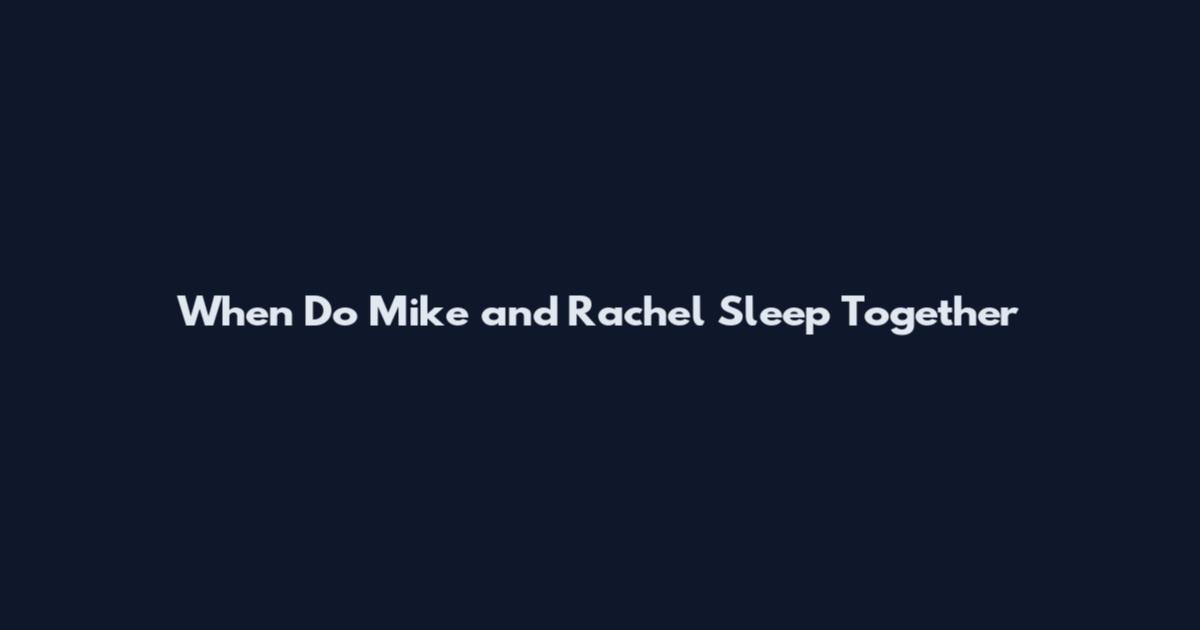 When Do Mike and Rachel Sleep Together