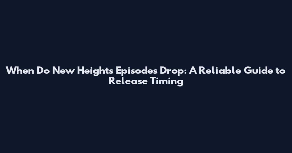 When Do New Heights Episodes Drop: A Reliable Guide to Release Timing