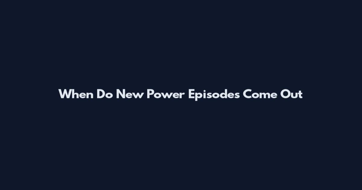When Do New Power Episodes Come Out