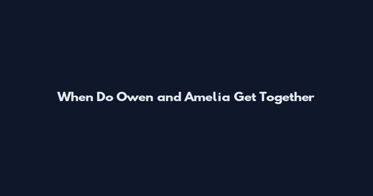 When Do Owen and Amelia Get Together