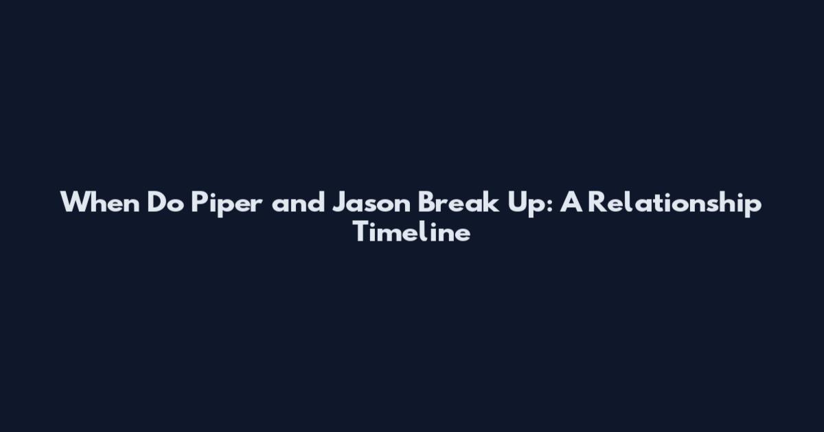 When Do Piper and Jason Break Up: A Relationship Timeline