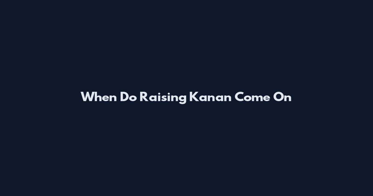 When Do Raising Kanan Come On