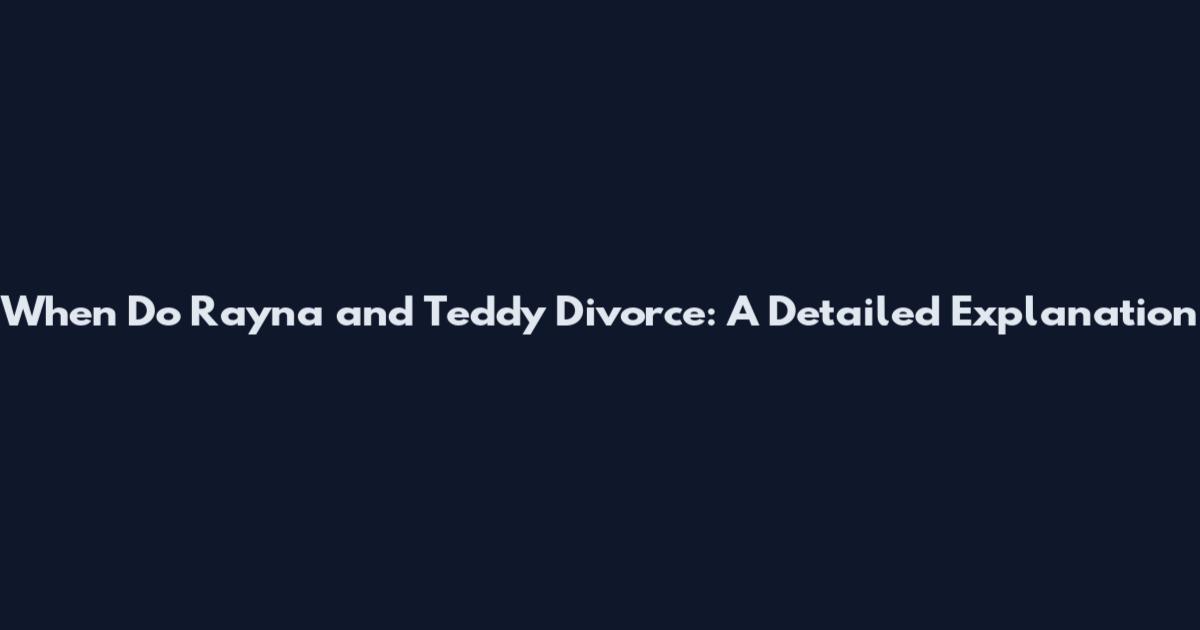 When Do Rayna and Teddy Divorce: A Detailed Explanation