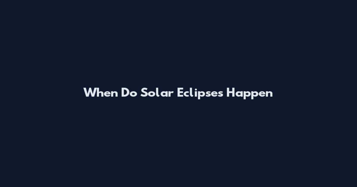 When Do Solar Eclipses Happen