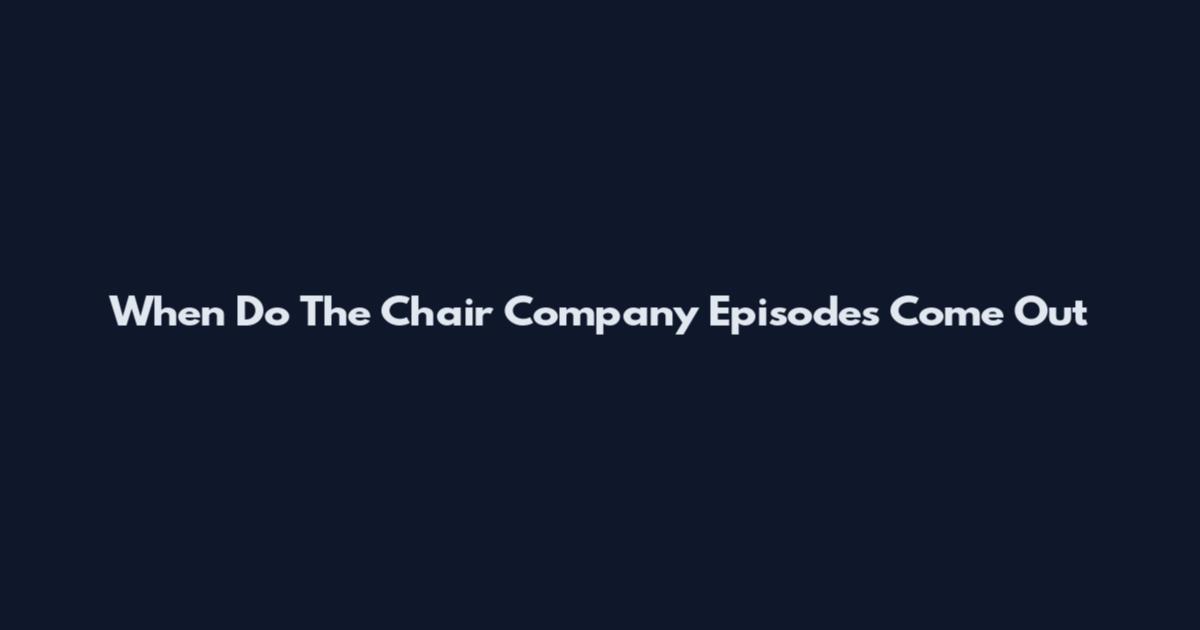 When Do The Chair Company Episodes Come Out