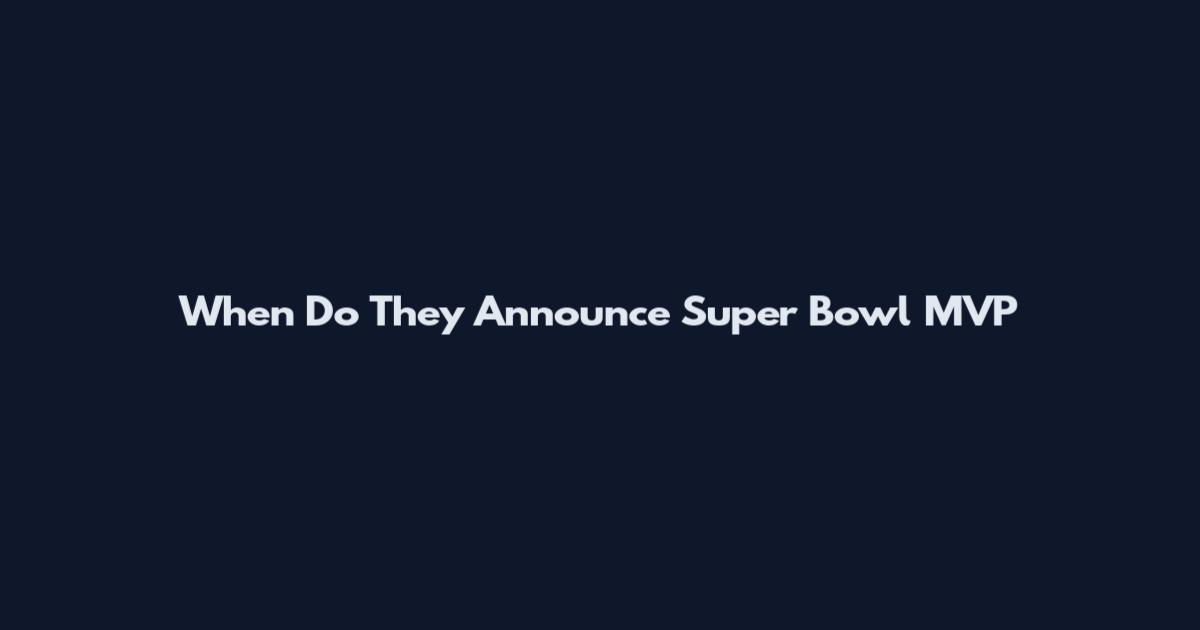 When Do They Announce Super Bowl MVP