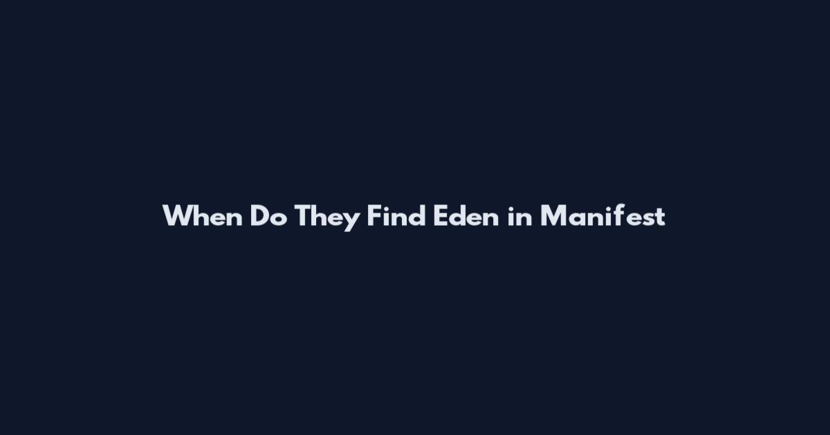 When Do They Find Eden in Manifest