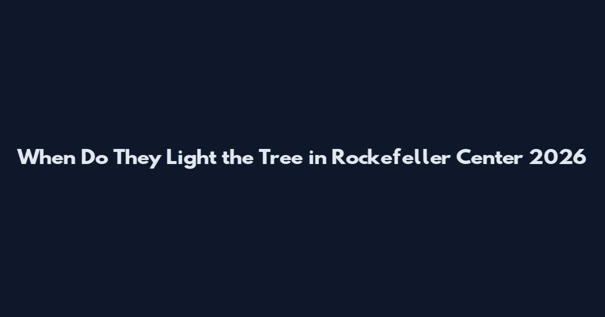 When Do They Light the Tree in Rockefeller Center 2026