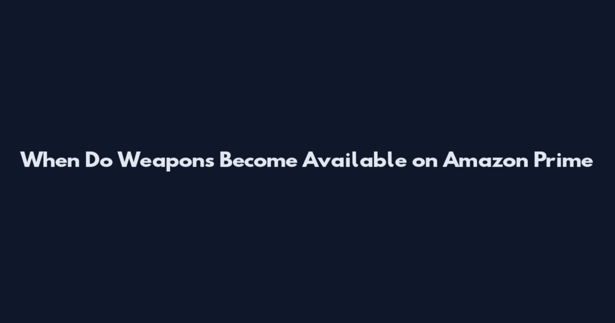 When Do Weapons Become Available on Amazon Prime