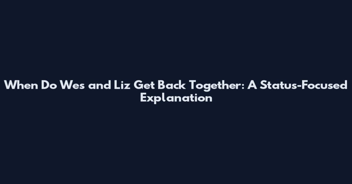 When Do Wes and Liz Get Back Together: A Status-Focused Explanation