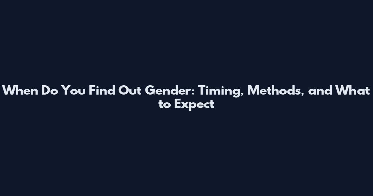 When Do You Find Out Gender: Timing, Methods, and What to Expect