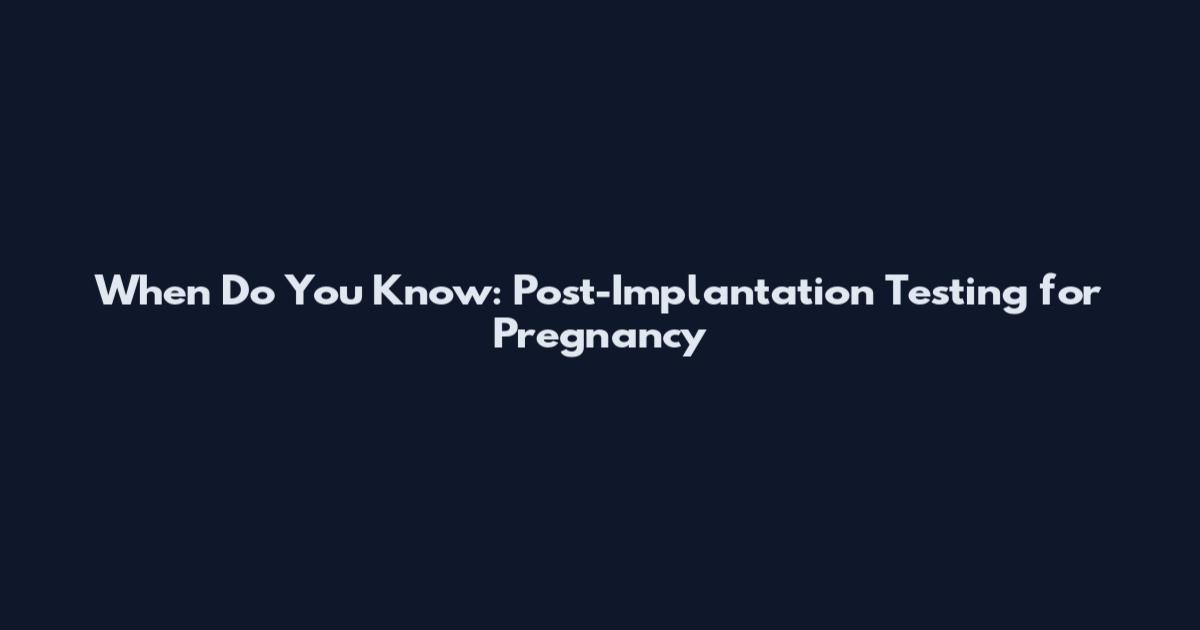 When Do You Know: Post-Implantation Testing for Pregnancy