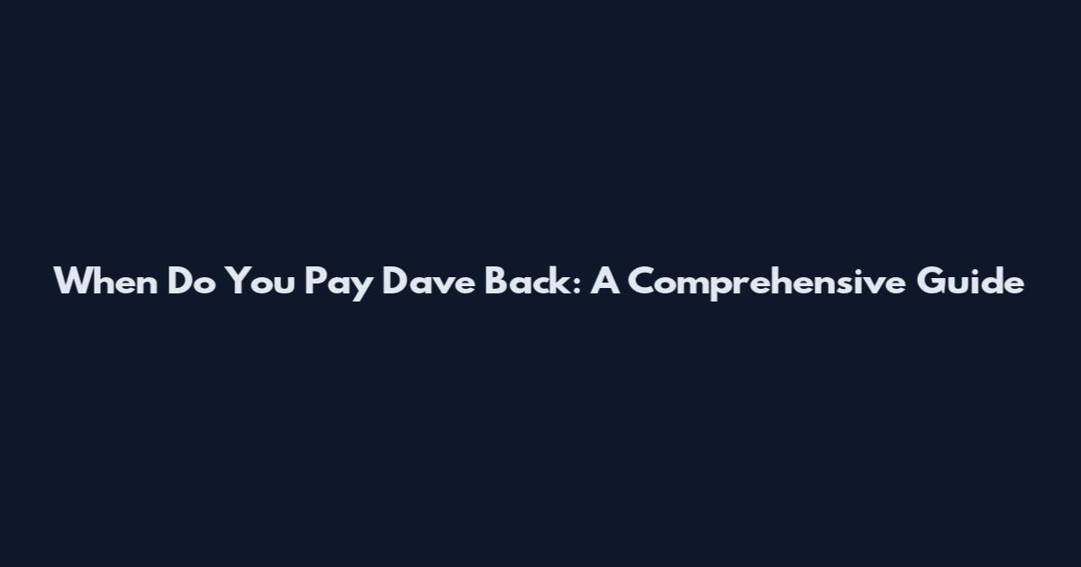 When Do You Pay Dave Back: A Comprehensive Guide