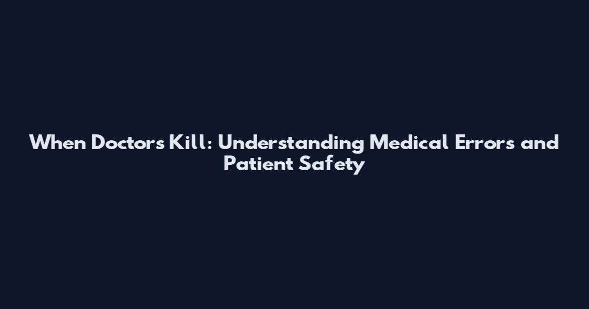 When Doctors Kill: Understanding Medical Errors and Patient Safety