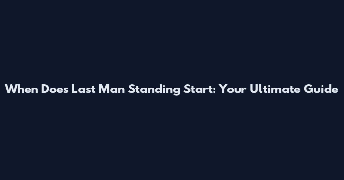 When Does 'Last Man Standing' Start: Your Ultimate Guide