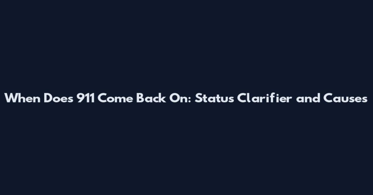 When Does 911 Come Back On: Status Clarifier and Causes