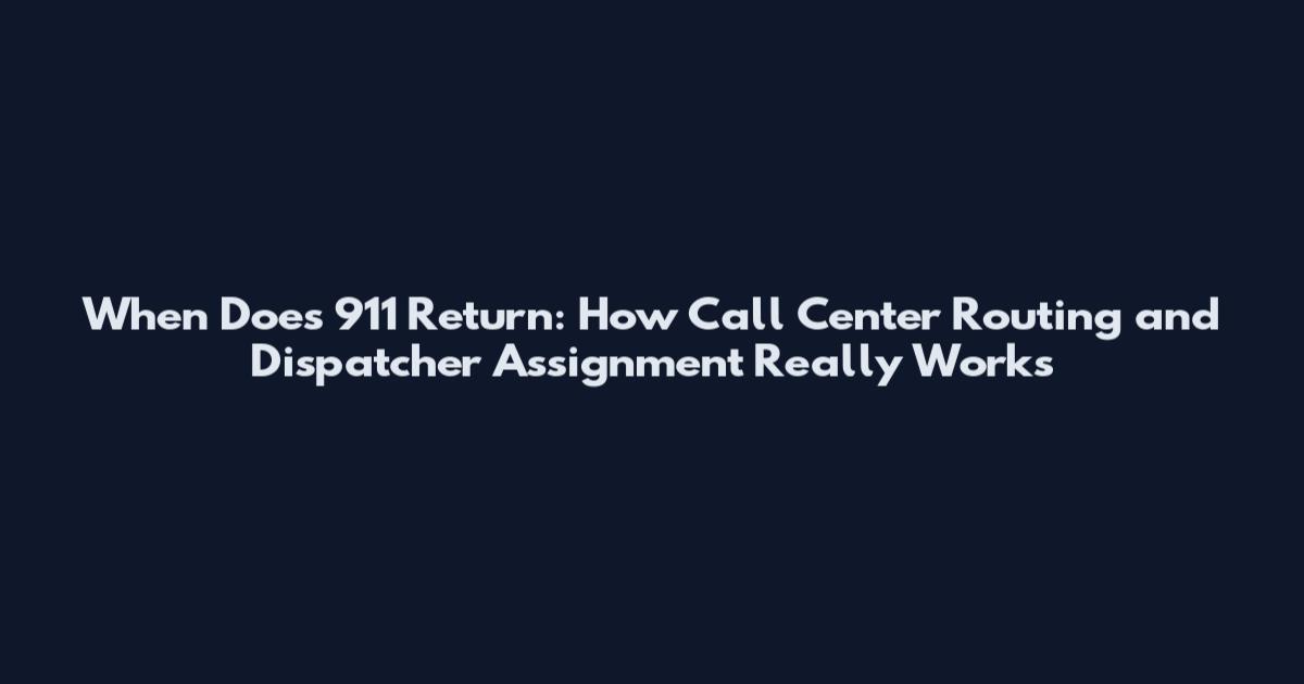 When Does 911 Return: How Call Center Routing and Dispatcher Assignment Really Works
