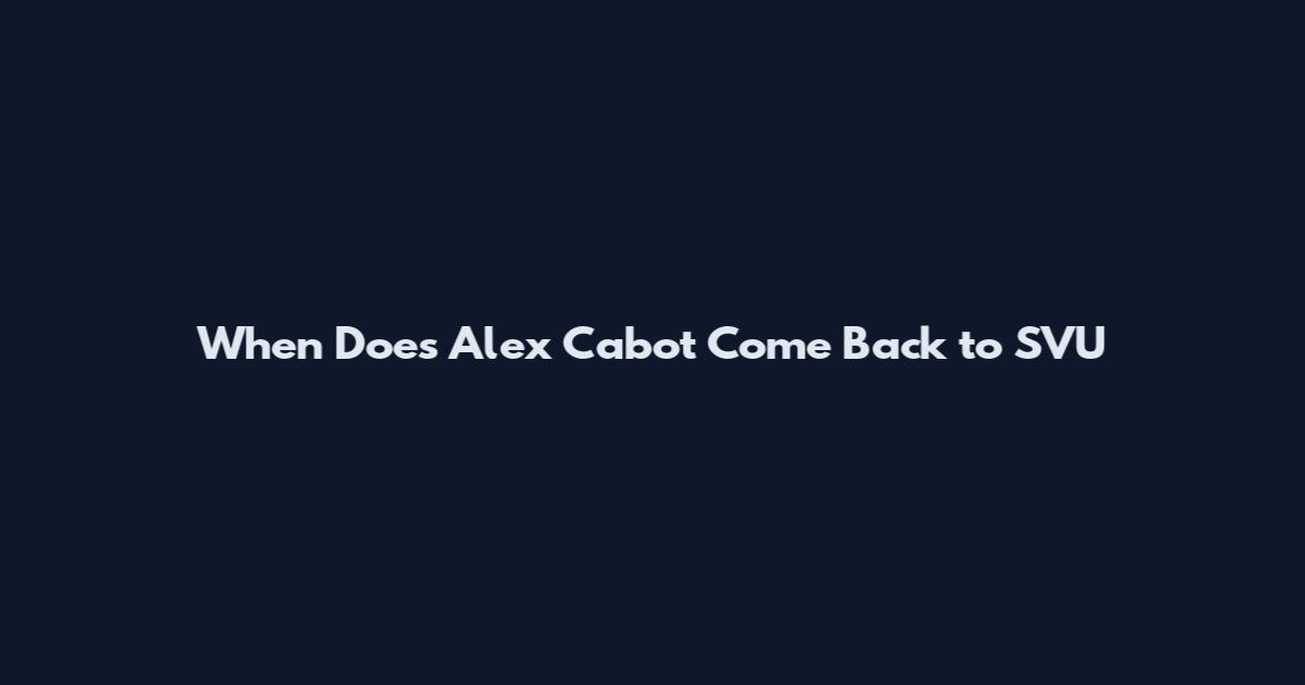 When Does Alex Cabot Come Back to SVU