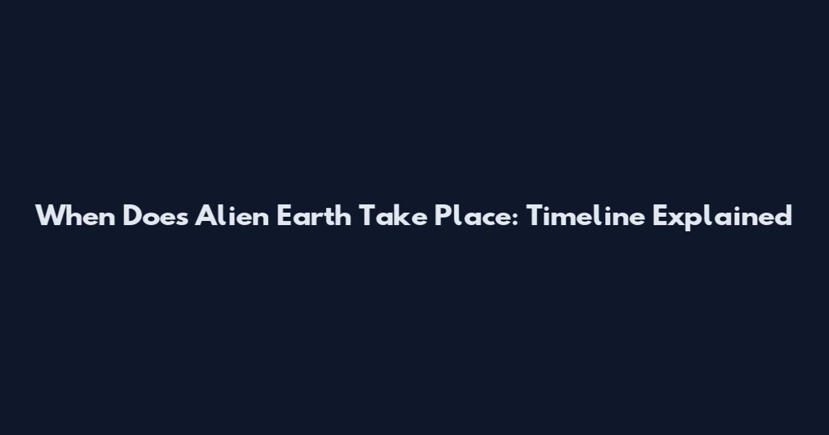 When Does Alien Earth Take Place: Timeline Explained