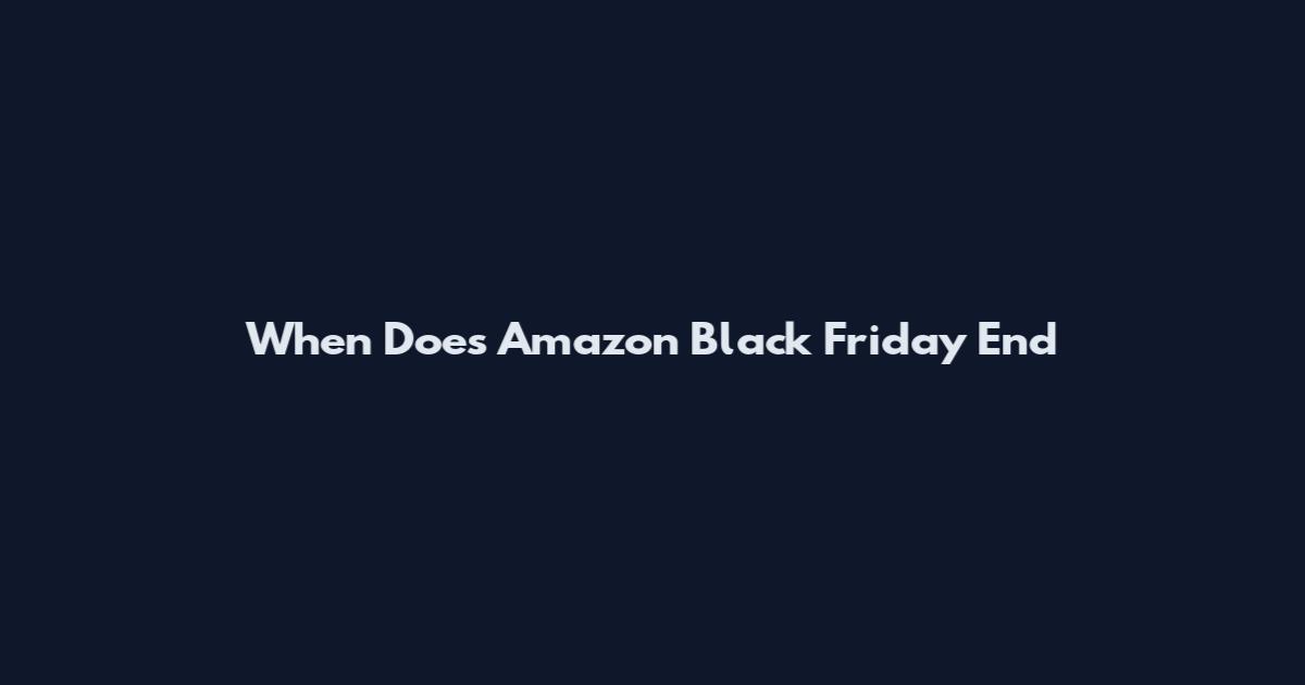 When Does Amazon Black Friday End