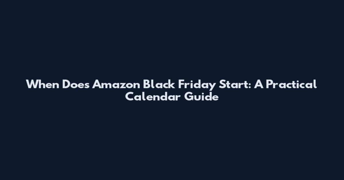 When Does Amazon Black Friday Start: A Practical Calendar Guide